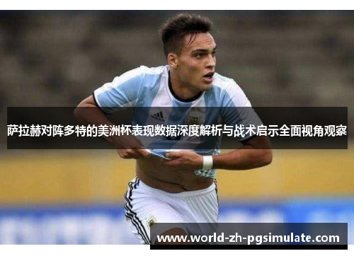 萨拉赫对阵多特的美洲杯表现数据深度解析与战术启示全面视角观察