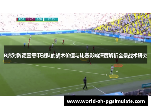 B席对阵德国意甲球队的战术价值与比赛影响深度解析全景战术研究