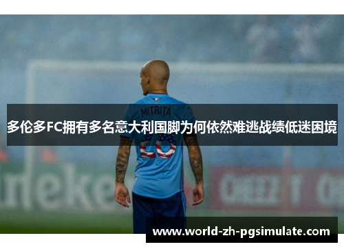 多伦多FC拥有多名意大利国脚为何依然难逃战绩低迷困境