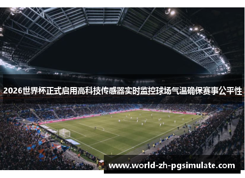 2026世界杯正式启用高科技传感器实时监控球场气温确保赛事公平性 2026世界杯正式启用高科技传感器实时监控球场气温确保赛事公平性