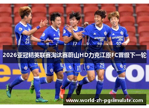 2026亚冠精英联赛淘汰赛蔚山HD力克江原FC晋级下一轮