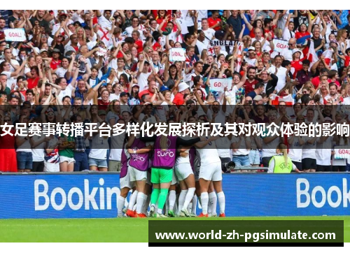 女足赛事转播平台多样化发展探析及其对观众体验的影响 女足赛事转播平台多样化发展探析及其对观众体验的影响
