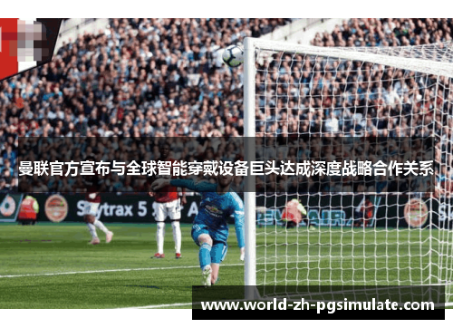 曼联官方宣布与全球智能穿戴设备巨头达成深度战略合作关系