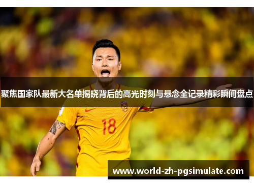聚焦国家队最新大名单揭晓背后的高光时刻与悬念全记录精彩瞬间盘点
