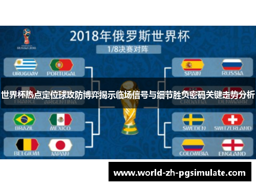 世界杯热点定位球攻防博弈揭示临场信号与细节胜负密码关键走势分析