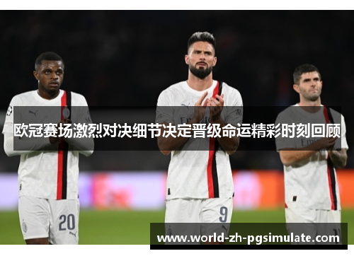 欧冠赛场激烈对决细节决定晋级命运精彩时刻回顾